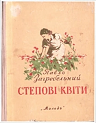Загребельний П. А. Степові квіти. — Київ : Видавництво ЦК ЛКСМУ «Молодь», 1955. — 171 с.