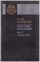 Мушкетик Ю. М. Жорстоке милосердя. — Київ : Видавництво художньої літератури «Дніпро», 1983. — 438 с.